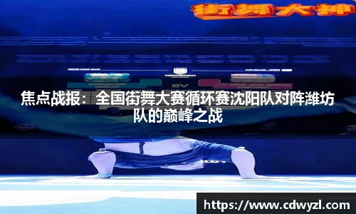 焦点战报：全国街舞大赛循环赛沈阳队对阵潍坊队的巅峰之战