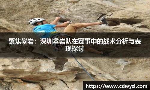 聚焦攀岩：深圳攀岩队在赛事中的战术分析与表现探讨