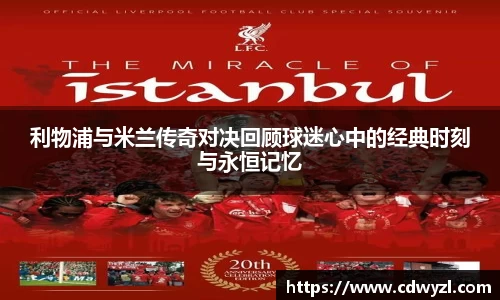 利物浦与米兰传奇对决回顾球迷心中的经典时刻与永恒记忆